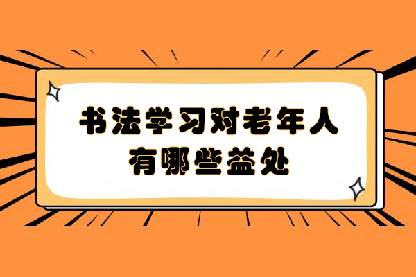 书法学习对老年人有哪些益处