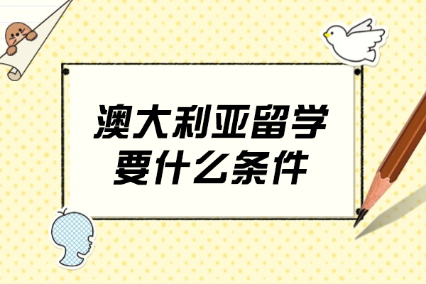 澳大利亚留学要什么条件
