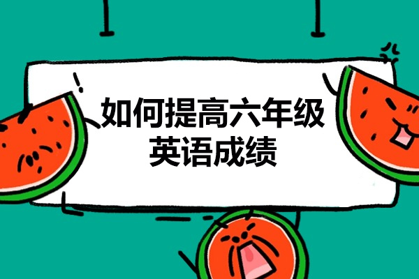 烟台如何提高六年级英语成绩