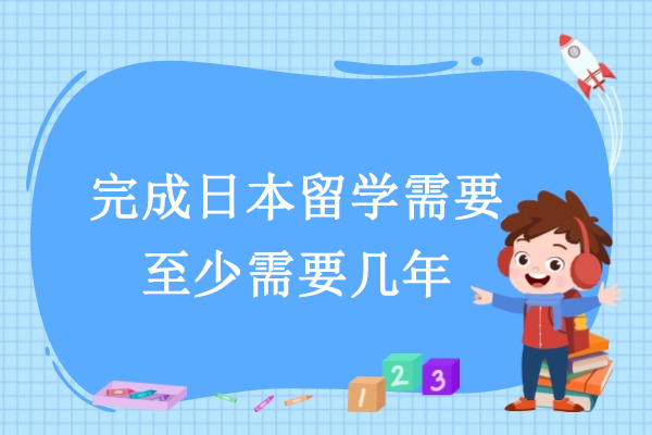 完成日本留学需要至少需要几年