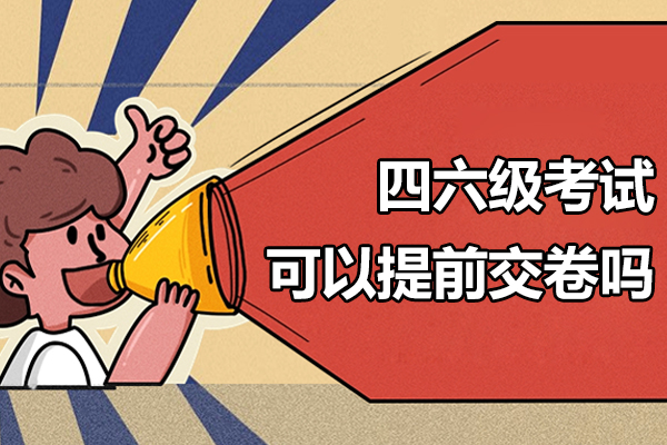 四六级考试可以提前交卷吗-四六级注意事项