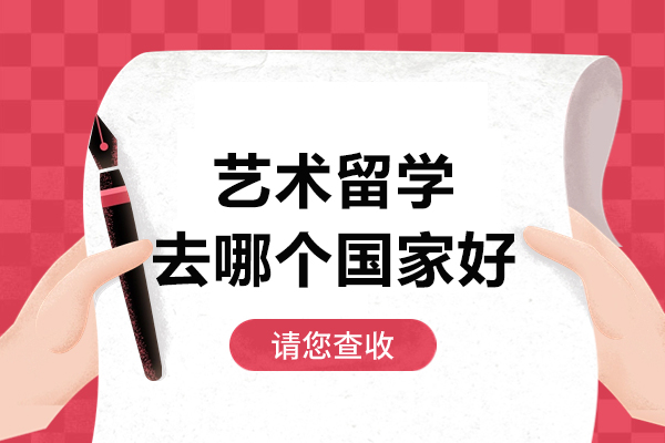艺术留学去哪个国家好-艺术生留学指南