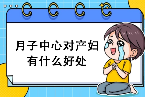 月子中心对产妇有什么好处