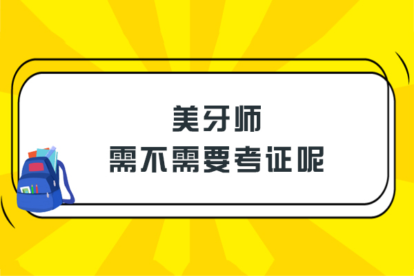 美牙师需不需要考证呢