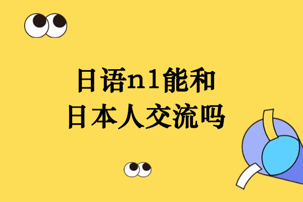 日语n1能和日本人交流吗