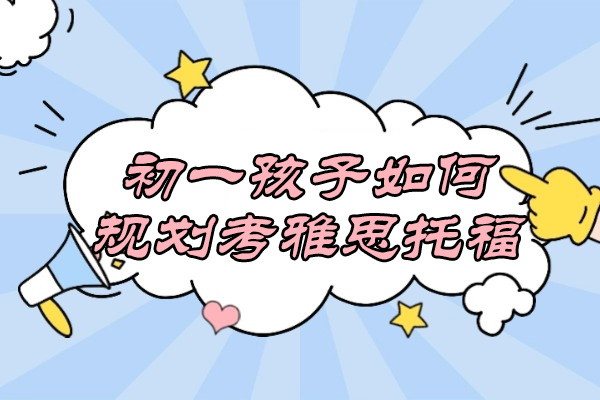 太原初一孩子如何规划考雅思托福
