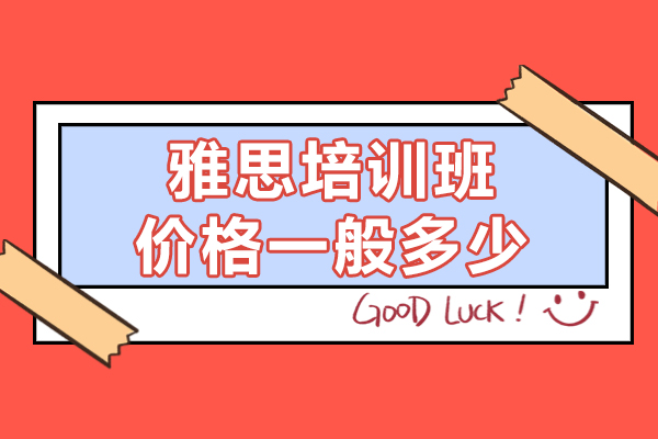 雅思培训班价格一般多少-雅思培训