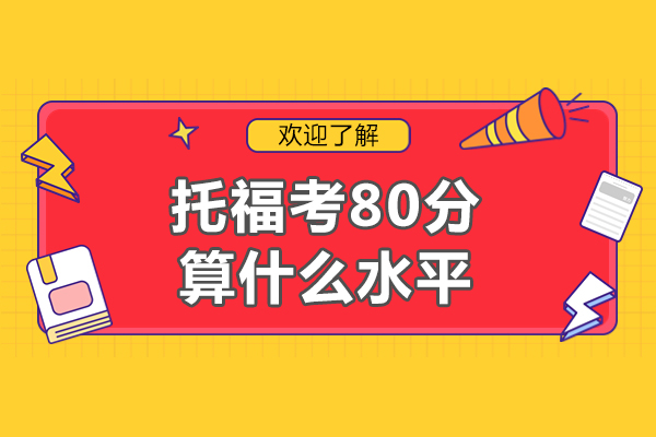 托福考80分算什么水平-托福培训