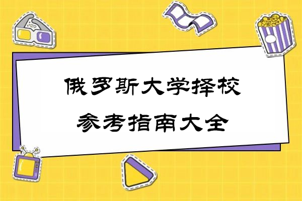 俄罗斯大学择校参考指南大全-揭秘俄罗斯留学择校指南