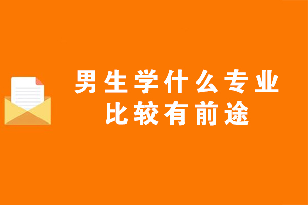 男生学什么专业比较有前途-男生最吃香的专业有哪些