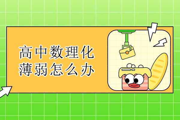 高中数理化薄弱怎么办-高中数理化差怎么补救