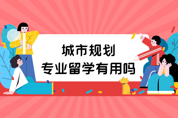 城市规划专业留学有用吗