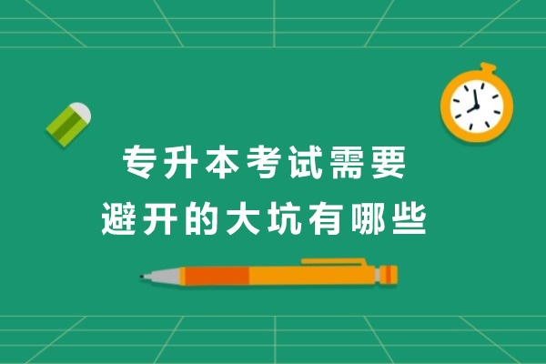 上海专升本考试需要避开的大坑有哪些-专升本考试时需要注意什么