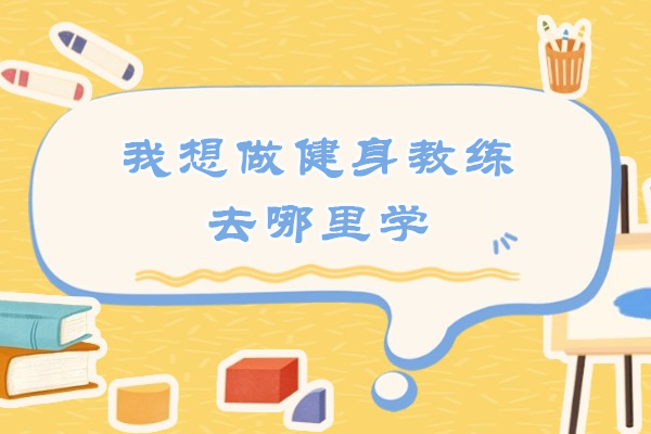 我想做健身教练去哪里学在苏州