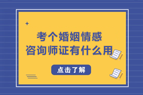 考个婚姻情感咨询师证有什么用-情感咨询师证有什么用途
