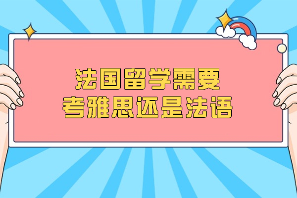 法国留学需要考雅思还是法语
