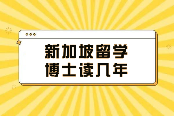 新加坡留学博士读几年