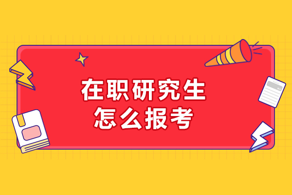 在职研究生怎么报考