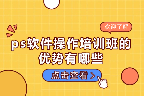 福州ps软件操作培训班的优势有哪些-是什么