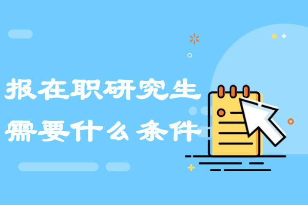 青岛报在职研究生需要什么条件