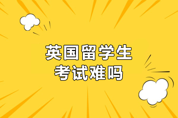 英国留学生考试难吗