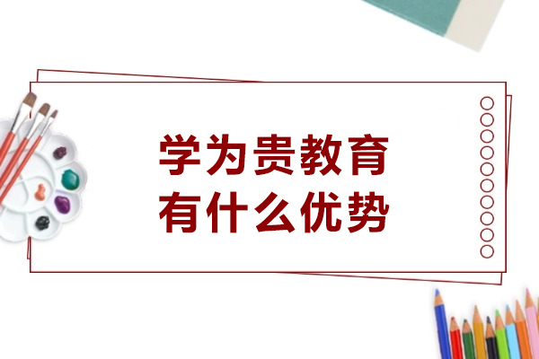 长春学为贵教育五大核心优势深度解析