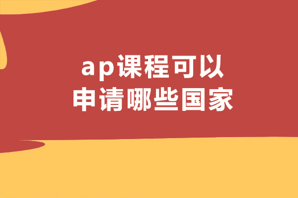 AP课程全球留学指南：60国高校申请政策深度解析