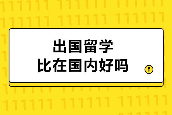 出国留学比在国内好吗