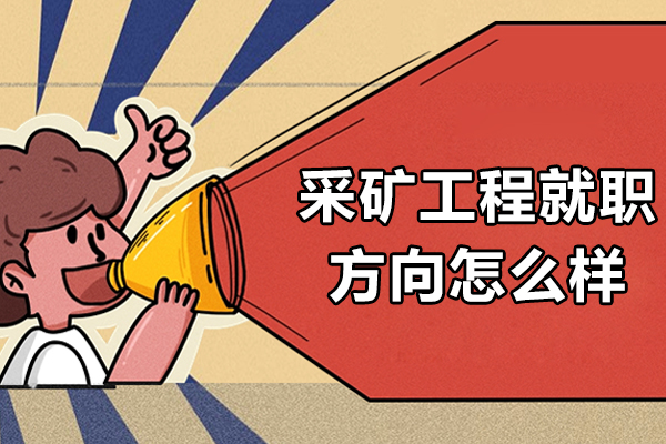 采矿工程就职方向怎么样-采矿工程就职方向及前景