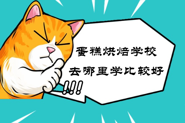 南京蛋糕烘焙学校去哪里学比较好