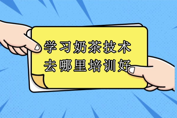 苏州学习奶茶技术去哪里培训好