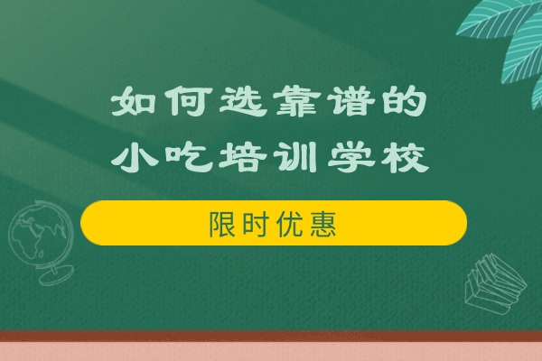 南京如何选靠谱的小吃培训学校