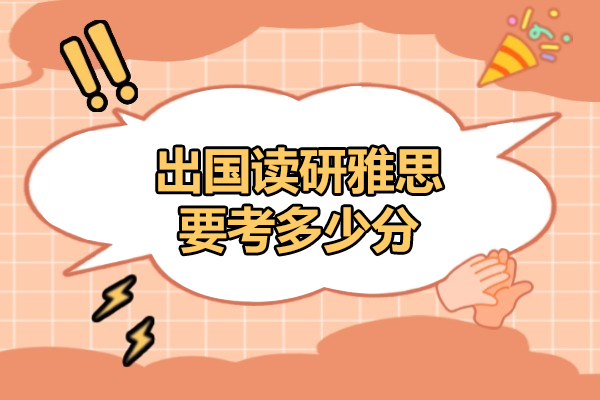 烟台出国读研雅思要考多少分
