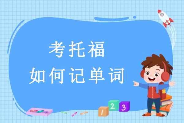 考托福如何记单词-托福词汇怎么背