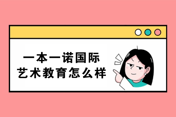 大连一本一诺国际艺术教育课程特色与教学优势解析