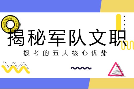 军队文职报考核心优势深度分析｜职业发展全解析