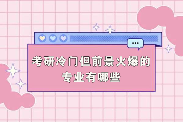 考研冷门但前景火爆的专业有哪些