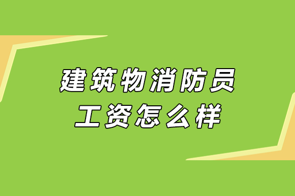 在南京建筑物消防员工资怎么样