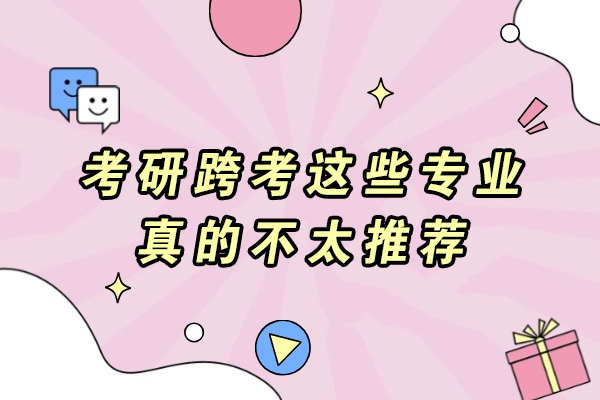 考研跨考这些专业真的不太推荐