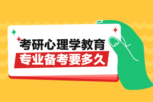 南昌考研心理学教育专业备考要多久-心理学教育学考研方向有哪些