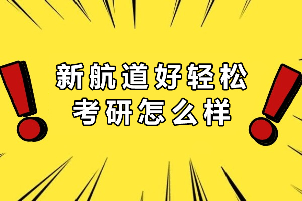 绵阳新航道好轻松考研怎么样