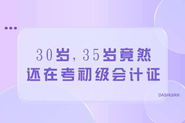30岁,35岁竟然还在考初级会计证