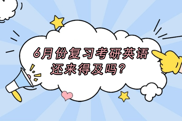 6月份复习考研英语还来得及吗?
