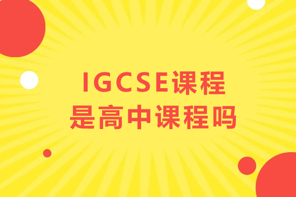 IGCSE课程解析：高中阶段的国际教育选择指南