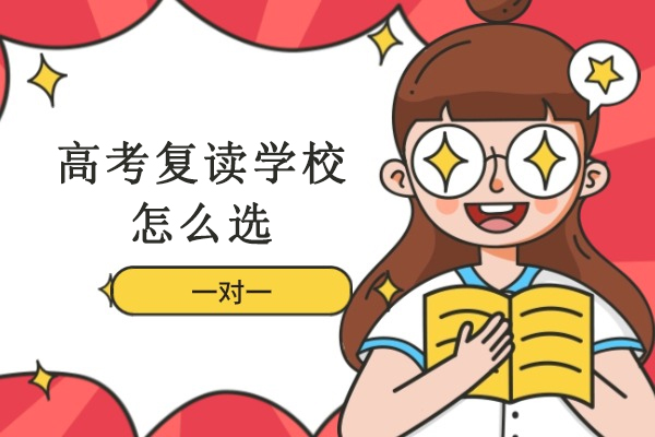 高考复读学校怎么选-高考复读学校如何选择