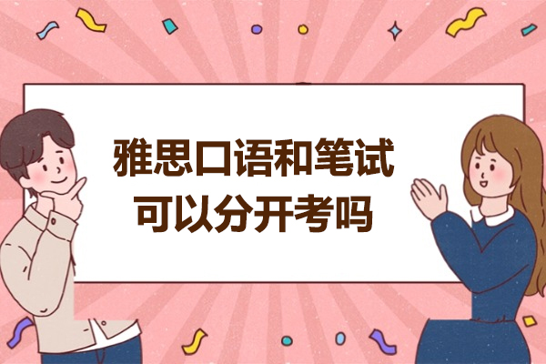 烟台雅思口语和笔试可以分开考吗