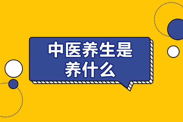 中医养生是养什么-中医养生介绍