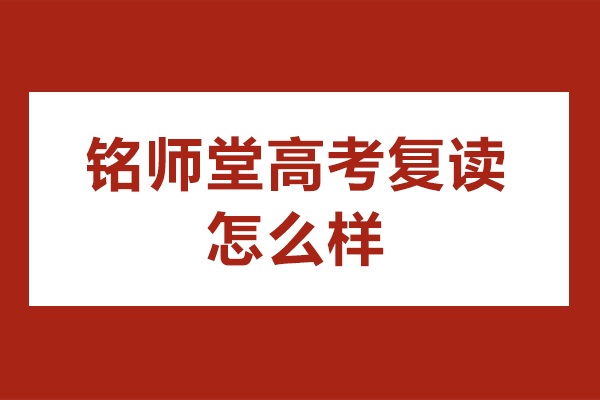 北京铭师堂高考复读怎么样-北京铭师堂有什么优势