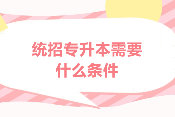 福州统招专升本需要什么条件