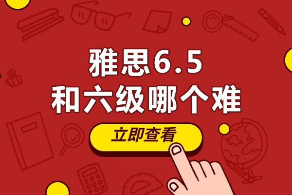 雅思6.5和六级哪个难-雅思和六级难度分析